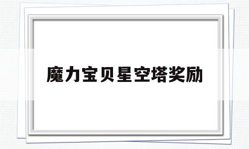 魔力宝贝星空塔奖励-魔力宝贝星空塔奖励什么