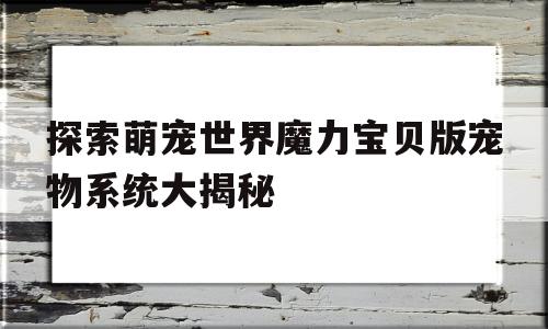 包含探索萌宠世界魔力宝贝版宠物系统大揭秘的词条