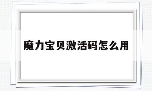 魔力宝贝激活码怎么用-魔力宝贝激活码17173