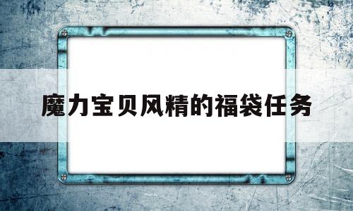 包含魔力宝贝风精的福袋任务的词条