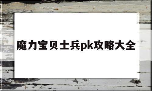 魔力宝贝士兵pk攻略大全-魔力宝贝士兵晋级条件