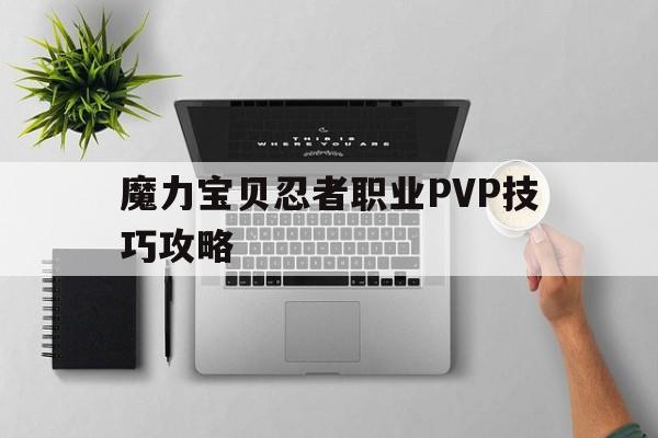 魔力宝贝忍者职业PVP技巧攻略-魔力宝贝忍者职业pvp技巧攻略图