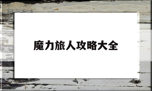 魔力旅人攻略大全-魔力旅人攻略大全图文