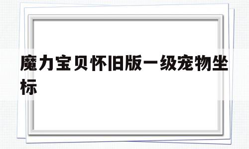魔力宝贝怀旧版一级宠物坐标-魔力宝贝怀旧版宠物选择