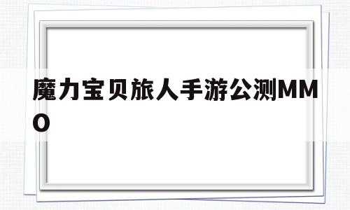 魔力宝贝旅人手游公测MMO-魔力宝贝旅人贴吧