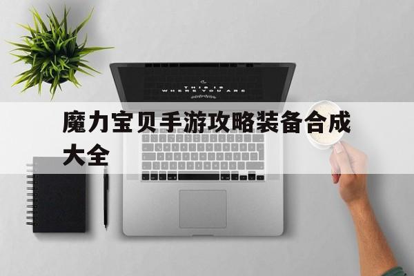 魔力宝贝手游攻略装备合成大全-魔力宝贝手游攻略装备合成大全图片
