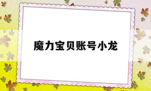 魔力宝贝账号小龙-魔力宝贝 龙证
