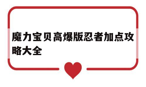 魔力宝贝高爆版忍者加点攻略大全-魔力宝贝高爆版忍者加点攻略大全视频