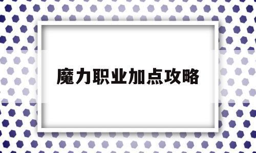 魔力职业加点攻略-魔力职业加点攻略图