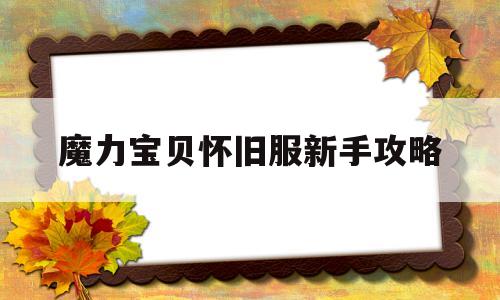 魔力宝贝怀旧服新手攻略-魔力宝贝怀旧服新手攻略视频