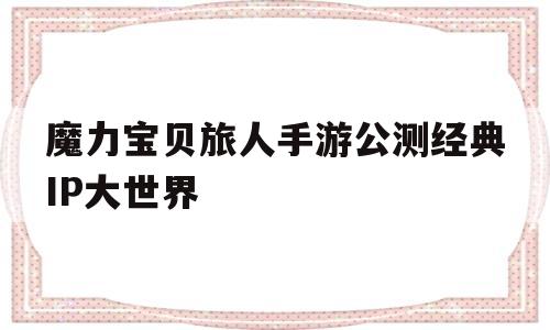 魔力宝贝旅人手游公测经典IP大世界-魔力宝贝旅人官网