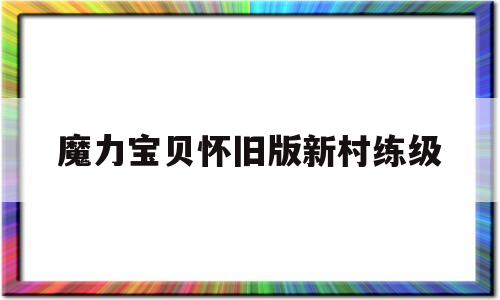 魔力宝贝怀旧版新村练级-魔力宝贝怀旧新村任务攻略
