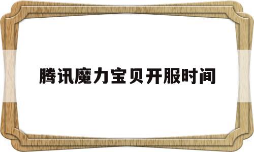 腾讯魔力宝贝开服时间-魔力宝贝开服时间表