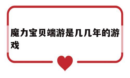 魔力宝贝端游是几几年的游戏-魔力宝贝端游是几几年的游戏啊