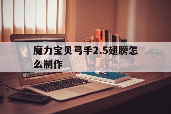 魔力宝贝弓手2.5翅膀怎么制作-魔力宝贝弓手25翅膀怎么制作的