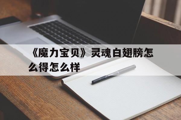 《魔力宝贝》灵魂白翅膀怎么得怎么样的简单介绍