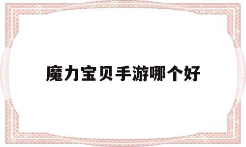 魔力宝贝手游哪个好-魔力宝贝手游哪个好玩