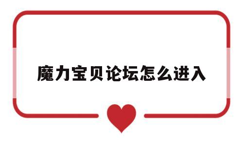 魔力宝贝论坛怎么进入-魔力宝贝 贴吧