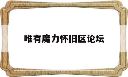 唯有魔力怀旧区论坛-唯有魔力怀旧新练级点