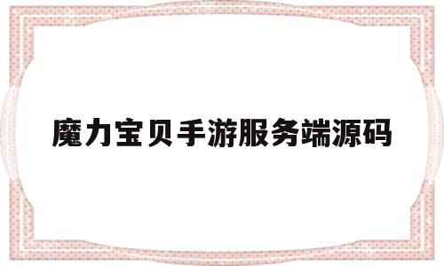 魔力宝贝手游服务端源码-魔力宝贝手游登陆服务器超时