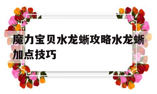 包含魔力宝贝水龙蜥攻略水龙蜥加点技巧的词条