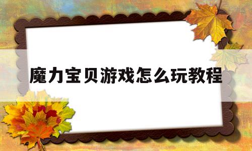 魔力宝贝游戏怎么玩教程-魔力宝贝游戏怎么玩教程手机版