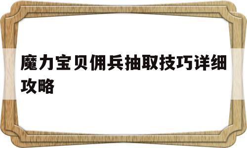 魔力宝贝佣兵抽取技巧详细攻略-魔力宝贝佣兵抽取技巧详细攻略视频