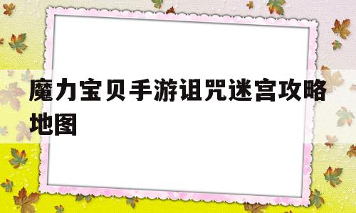 魔力宝贝手游诅咒迷宫攻略地图-魔力宝贝咒术技能详解
