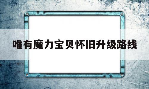 唯有魔力宝贝怀旧升级路线-魔力宝贝怀旧版练级攻略