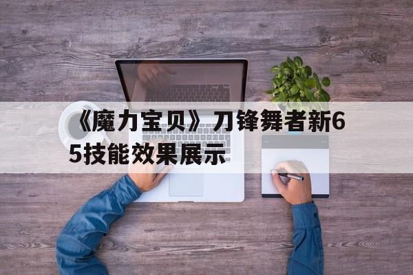 《魔力宝贝》刀锋舞者新65技能效果展示-魔力宝贝舞者pk