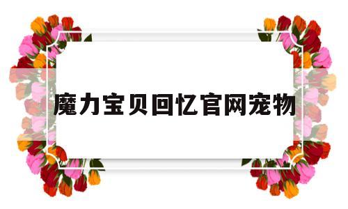 魔力宝贝回忆官网宠物-魔力宝贝回忆官网宠物攻略