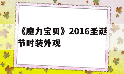 《魔力宝贝》2016圣诞节时装外观-魔力宝贝怀旧2016年圣诞节能开出什么