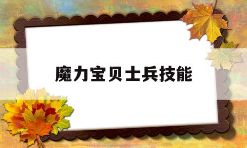 魔力宝贝士兵技能-魔力宝贝士兵技能等级表