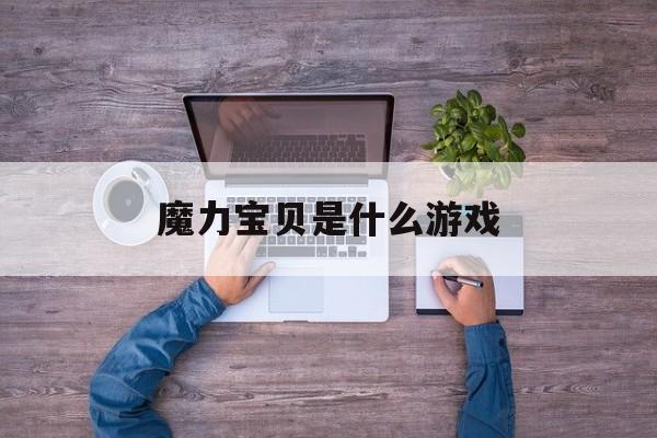魔力宝贝是什么游戏-魔力宝贝是什么游戏里的