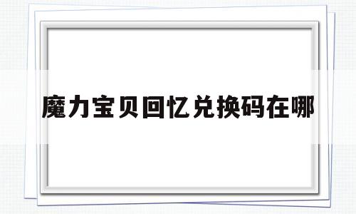 魔力宝贝回忆兑换码在哪-魔力宝贝回忆手游官网ios