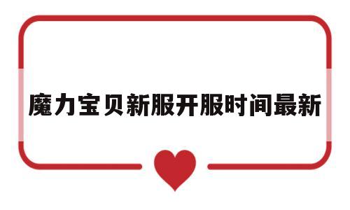魔力宝贝新服开服时间最新-魔力宝贝更新公告