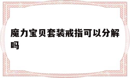 魔力宝贝套装戒指可以分解吗-魔力宝贝戒指大全