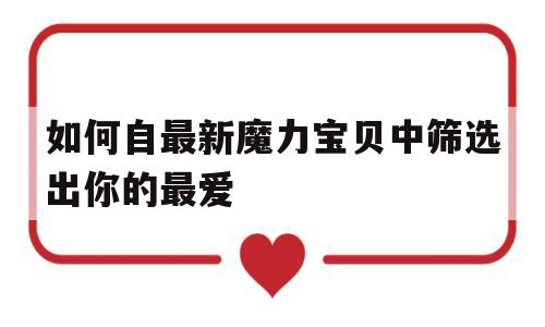 包含如何自最新魔力宝贝中筛选出你的最爱的词条