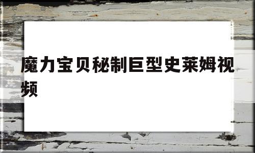 魔力宝贝秘制巨型史莱姆视频-魔力宝贝秘制巨型史莱姆视频教学