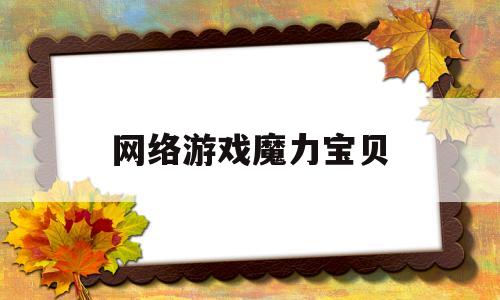 网络游戏魔力宝贝-网络游戏魔力宝贝怎么玩