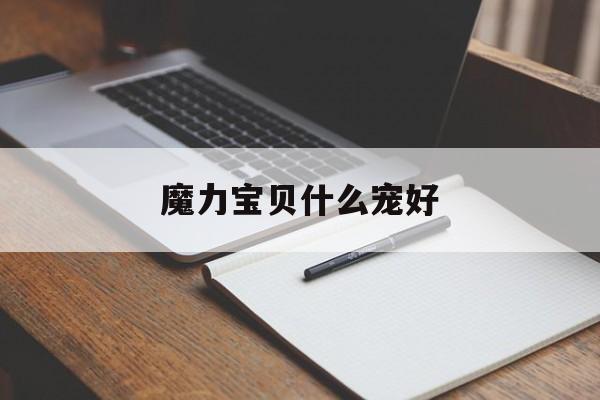 魔力宝贝什么宠好-魔力宝贝什么宠好看