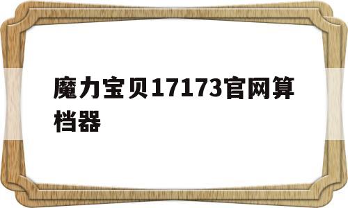 魔力宝贝17173官网算档器的简单介绍