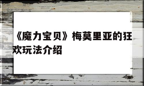 《魔力宝贝》梅莫里亚的狂欢玩法介绍的简单介绍