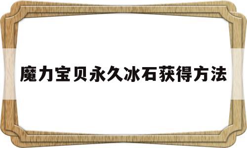魔力宝贝永久冰石获得方法-魔力宝贝10级宝石怎么获得