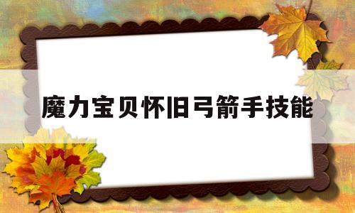 魔力宝贝怀旧弓箭手技能-魔力宝贝怀旧弓箭手练级路线