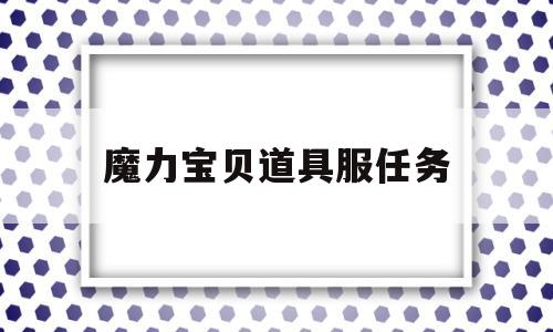 魔力宝贝道具服任务-魔力宝贝道具服怎么赚钱