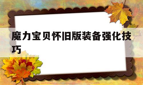 魔力宝贝怀旧版装备强化技巧-魔力宝贝怀旧版装备强化技巧攻略