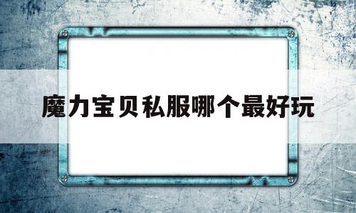 魔力宝贝私服哪个最好玩的简单介绍