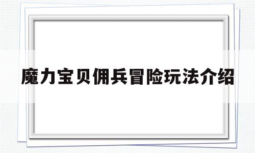 魔力宝贝佣兵冒险玩法介绍-魔力宝贝雇佣npc