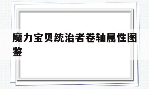 魔力宝贝统治者卷轴属性图鉴-魔力宝贝手游统御锁链技能书在哪里买